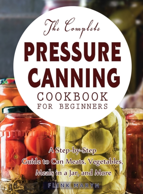 Complete Pressure Canning Cookbook for Beginners
