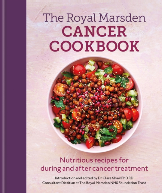 Royal Marsden Cancer Cookbook: Nutritious recipes for during and after cancer treatment, to share with friends and family