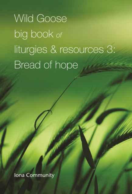 Wild Goose Big Book of Liturgies & Resources 3: Bread of Hope