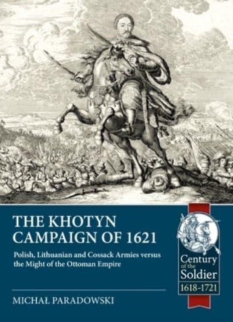 Khotyn Campaign of 1621: Polish, Lithuanian and Cossack Armies Versus Might of the Ottoman Empire