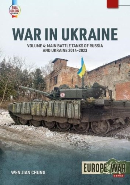 War in Ukraine Volume 4: Main Battle Tanks of Russia and Ukraine, 2014-2023