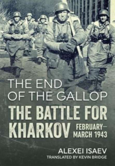 End of the Gallop: The Battle for Kharkov February-March 1943