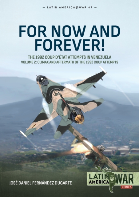 For Now and Forever! The 1992 Coup d’etat Attempts in Venezuela Volume 2