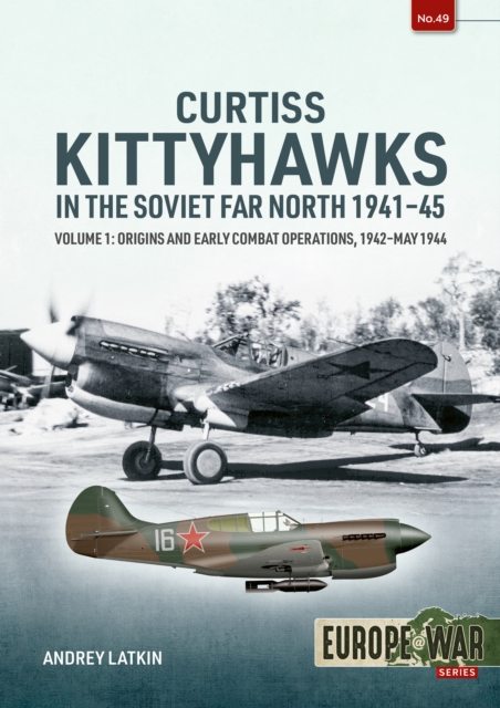 Curtiss Kittyhawks in the Soviet Far North 1941-45 Volume 1