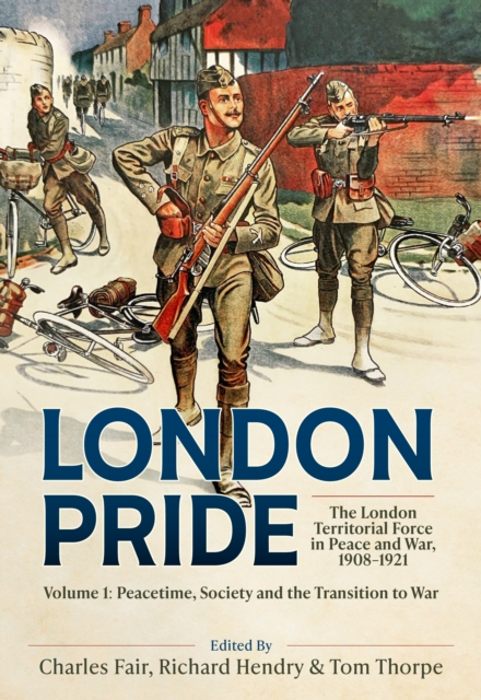London Pride: The London Territorial Force in Peace and War, 1908-1921 Volume 1
