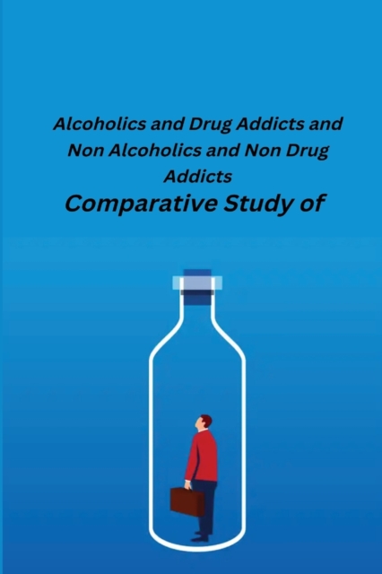 Comparative Study of Alcoholics and Drug Addicts and Non Alcoholics and Non-Drug Addicts