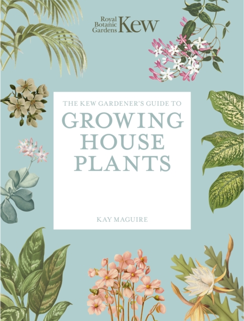 The Kew Gardener’s Guide to Growing House Plants