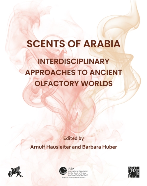 Scents of Arabia: Interdisciplinary Approaches to Ancient Olfactory Worlds