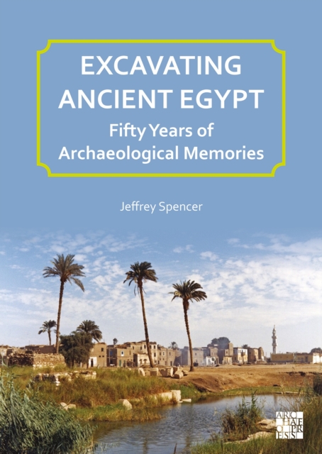 Excavating Ancient Egypt: Fifty Years of Archaeological Memories