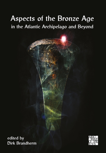 Aspects of the Bronze Age in the Atlantic Archipelago and Beyond