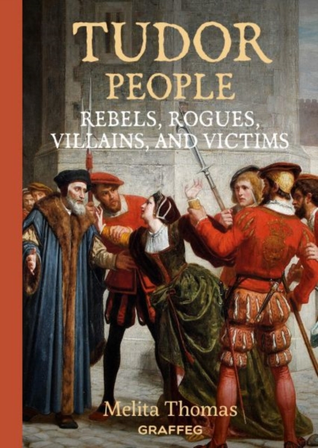 Tudor People: Rebels, Rogues, Villains, and Victims