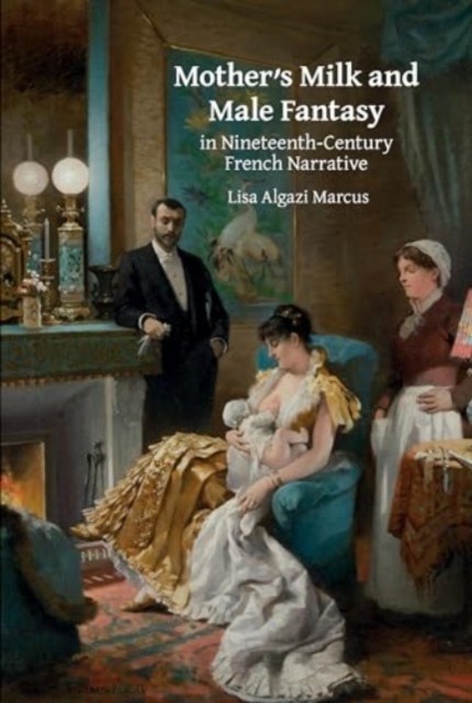 Mother’s Milk and Male Fantasy in Nineteenth-Century French Narrative