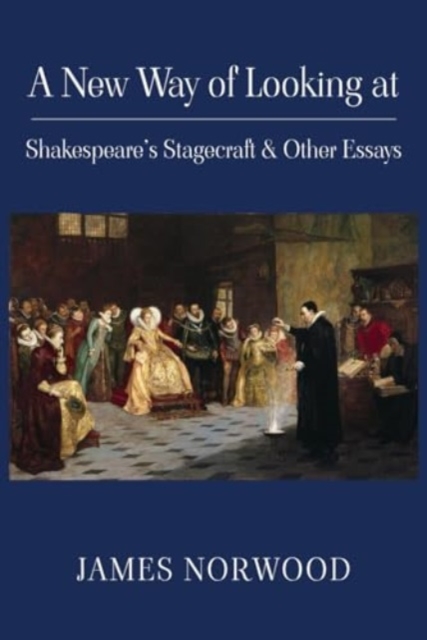 New Way of Looking at Shakespeare's Stagecraft & Other Essays
