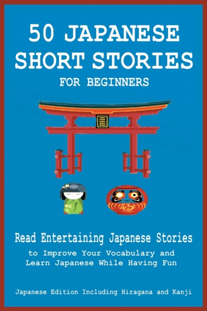 50 Japanese Short Stories for Beginners Read Entertaining Japanese Stories to Improve Your Vocabulary and Learn Japanese While Having Fun