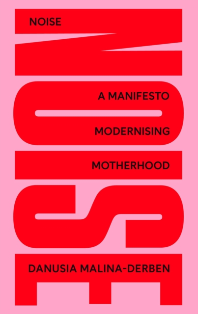 NOISE: A Manifesto Modernising Motherhood