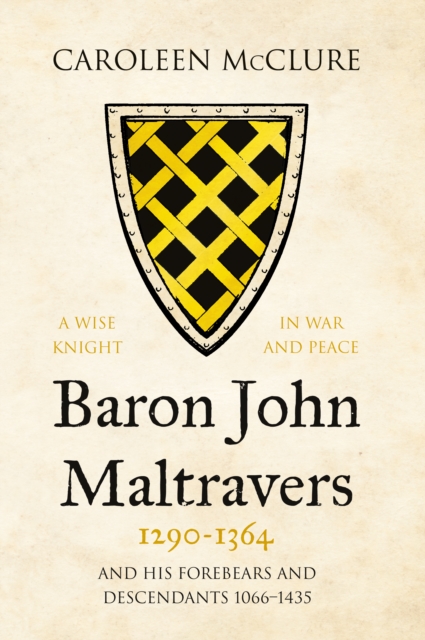 Baron John Maltravers 1290-1364 'A Wise Knight in War and Peace'