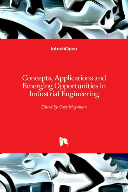 Concepts, Applications and Emerging Opportunities in Industrial Engineering