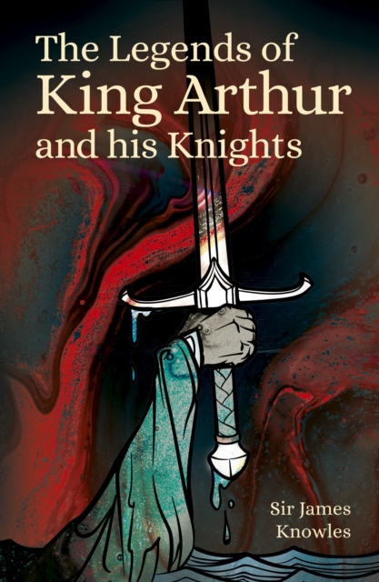 Legends of King Arthur and His Knights