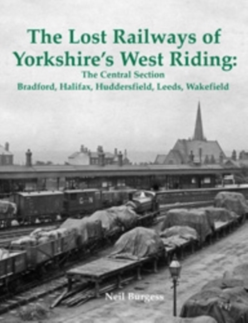 Lost Railways of Yorkshire's West Riding: The Central Section