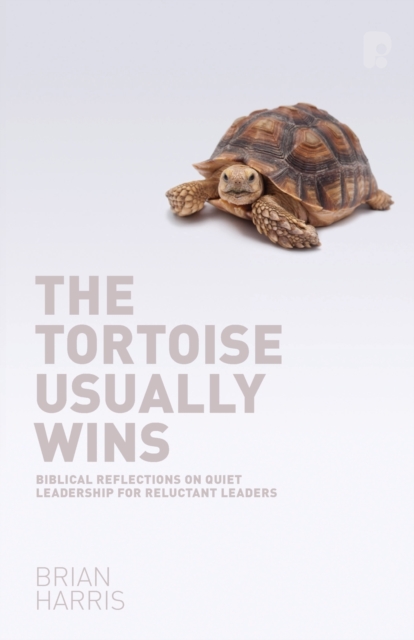 Tortoise Usually Wins: Biblical Reflections on Quiet Leadership for Reluctant Leaders