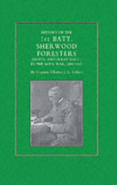 History of the 1st Battalion Sherwood Foresters (Notts. and Derby Regt.) in the Boer War 1899-1902