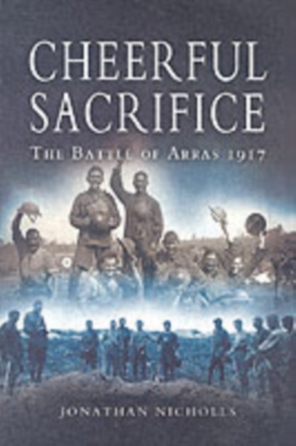 Cheerful Sacrifice: The Battle of Arras 1917