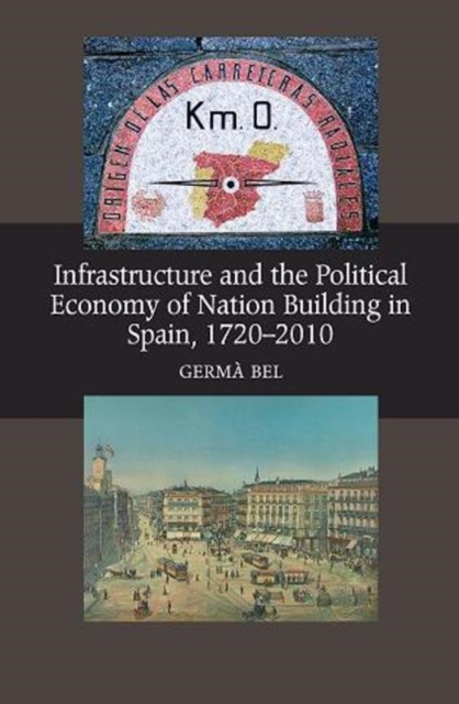 Infrastructure & the Political Economy of Nation Building in Spain, 1720-2010