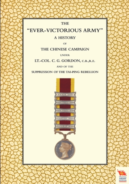 EVER-VICTORIOUS ARMY A History of the Chinese Campaign (1860-64) Under Lt-Col C. G. Gordon