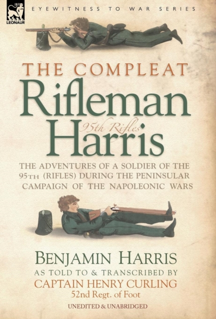 Compleat Rifleman Harris - The Adventures of a Soldier of the 95th (Rifles) During the Peninsular Campaign of the Napoleonic Wars