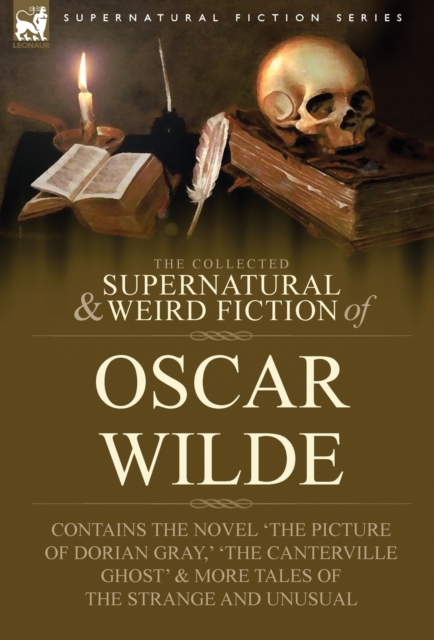 Collected Supernatural & Weird Fiction of Oscar Wilde-Includes the Novel 'The Picture of Dorian Gray, ' 'Lord Arthur Savile's Crime, ' 'The Canter