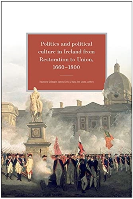 Politics and Political Culture in Ireland from Restoration to Union, 1660-1800