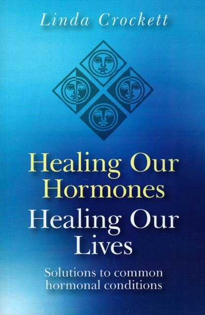 Healing Our Hormones, Healing Our Lives - Solutions to common hormonal conditions