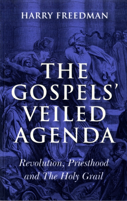 Gospels` Veiled Agenda, The – Revolution, Priesthood and The Holy Grail