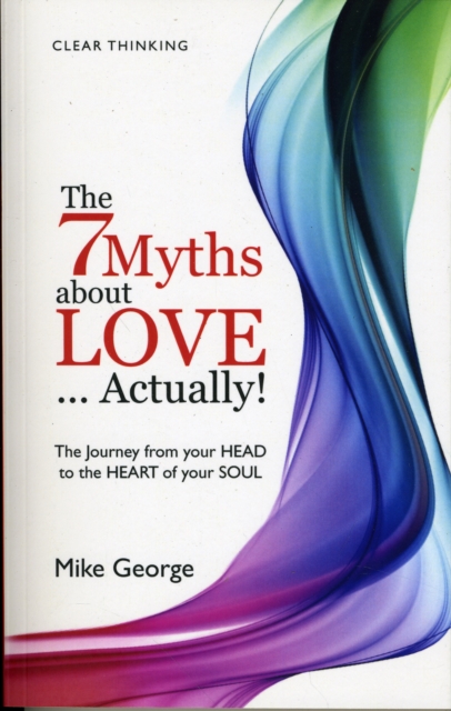 7 Myths about Love...Actually! The – The Journey from your HEAD to the HEART of your SOUL