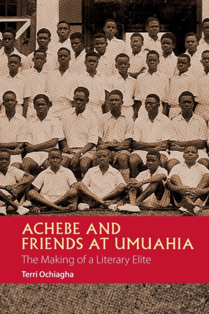 Achebe and Friends at Umuahia - The Making of a Literary Elite