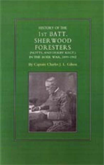 History of the 1st Battalion Sherwood Foresters (Notts. and Derby Regt.) in the Boer War 1899-1902