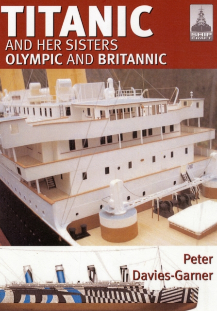 Shipcraft 18: Titanic and Her Sisters Olympic and Britannic