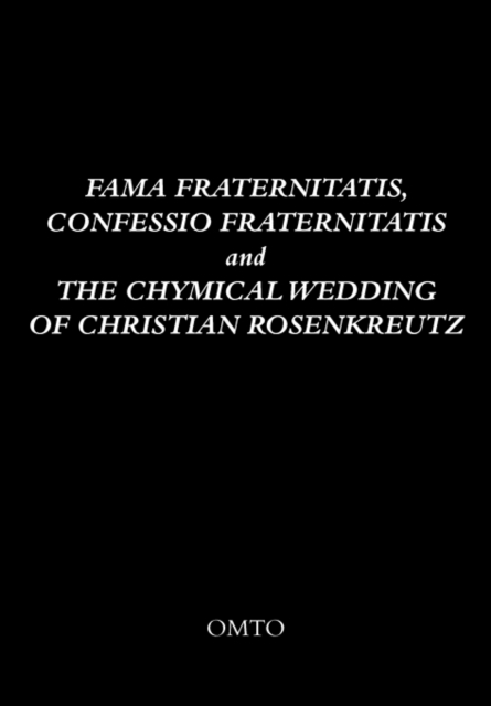 Fama Fraternitatis, Confessio Fraternitatis and the Chymical Wedding of Christian Rosenkreutz