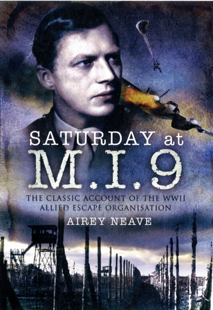 Saturday at M.I.9: The Classic Account of the WW2 Allied Escape Organisation