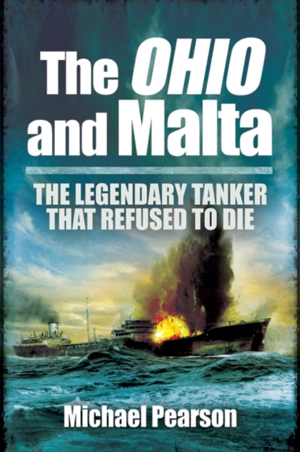 Ohio and Malta, The: the Legendary Tanker that Refused to Die