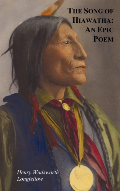 Song of Hiawatha - An Epic Poem; Also with