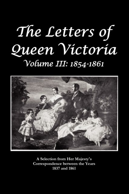 Letters of Queen Victoria A Selection From He R Ma J E S T Y ' S Correspondence Between the Years 1837 and 1861