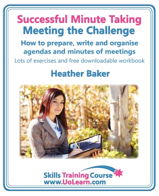 Successful Minute Taking - Meeting the Challenge; How to Prepare, Write and Organise Agendas and Minutes of Meetings