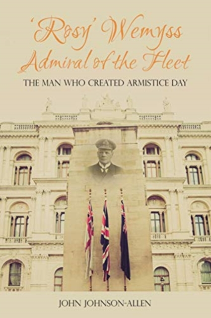 'Rosy' Wemyss, Admiral of the Fleet: the Man who created Armistice Day