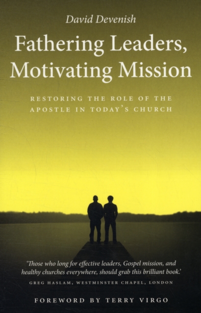 Fathering Leaders, Motivating Mission: Restoring the Role of the Apostle in Today's Church