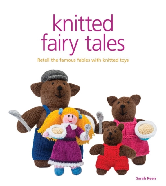 Knitted Fairy Tales - Recreate the Famous Stories with Knitted Toys