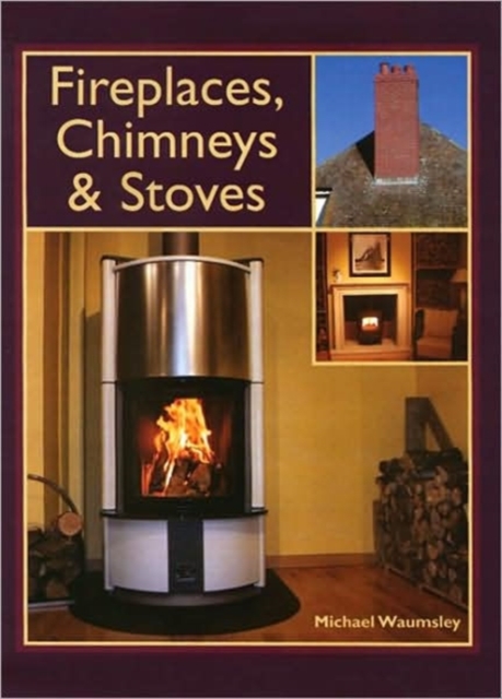 Fireplaces, Chimneys and Stoves -  a Complete Guide