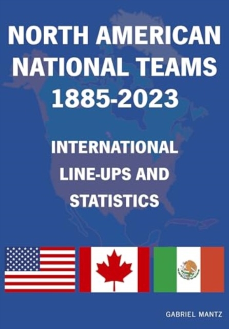 North American National Teams 1885-2023 International Line-ups & Statistics