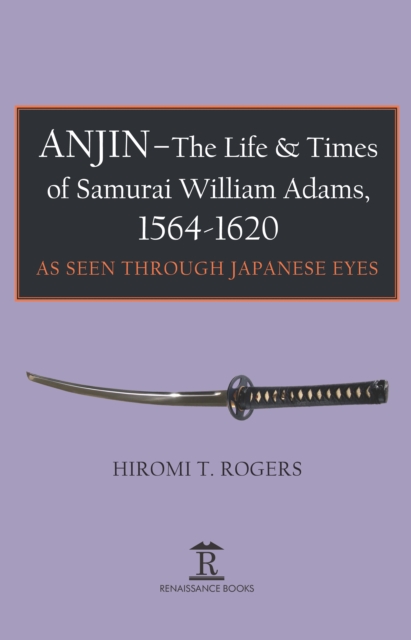 Anjin - The Life and Times of Samurai William Adams, 1564-1620