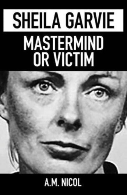 Sheila Garvie - Mastermind or Victim